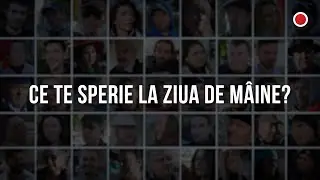 Ce te sperie la ziua de mâine?