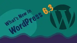 What's Coming in WordPress 6.3?