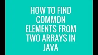 How to find common elements from two arrays in java?