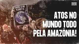 Protestos pela Amazônia mobilizam cidades pelo mundo!