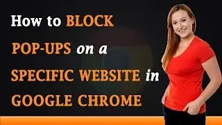 How to Block Pop ups on a Specific Websites in Google Chrome