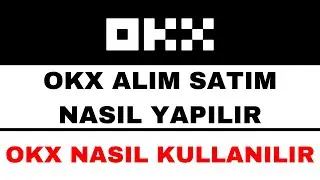 OKX Nasıl Kullanılır - OKX Al Sat Nasıl Yapılır