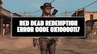 How To Resolve Red Dead Redemption Error Code 0x10000117?