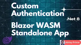 How to Implement Custom Authentication in Blazor Web Assembly Standalone App - .Net 8 | Abhay Prince