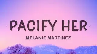 Pacify Her - Melanie Martinez (Lyrics)