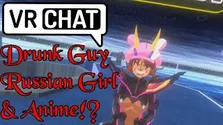 ResStreams VRChat Drunk: Drunk Guy, Russian Girl, Anime