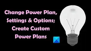 Change Power Plan, Settings & Options; Create Custom Power Plans in Windows 11/10