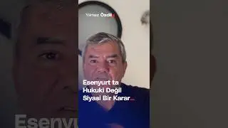 Esenyurt'ta Hukuki Değil Siyasi Bir Karar... - Yılmaz Özdil