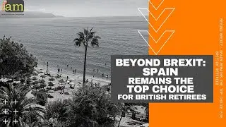 Beyond Brexit: Spain Remains a Top Choice for British Retirees