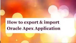 Export and Import Oracle APEX Application