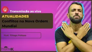 CONFLITOS NA NOVA ORDEM MUNDIAL - X DA ATUALIDADE -  PROFº: THIAGO FEITOSA