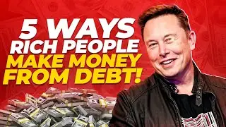 Top 5 Ways Rich People Make Money With Debt