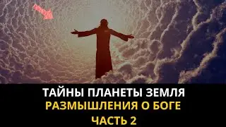 Тайны планеты Земля . Размышления о Боге. Часть 2 .Что мы знаем о Боге. Интересные факты