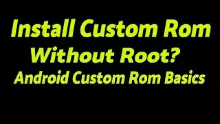 Install a Custom Rom Without Root? Android Custom Roms & Root | Android Custom Rom Basics