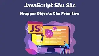 JavaScript Sâu Sắc - Wrapper Objects Cho Primitive