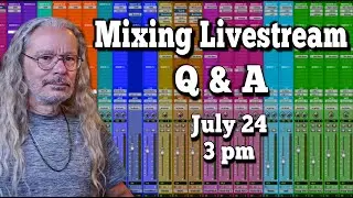 Mixing Livestream Q and A - Ask Me Anything - July 24 - 3 pm EST