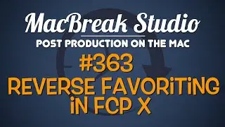 MacBreak Studio Ep 363: Reverse Favoriting in Final Cut Pro X