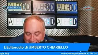 L'EDITORIALE DI UMBERTO CHIARIELLO 9/10: 