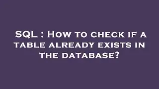 SQL : How to check if a table already exists in the database?