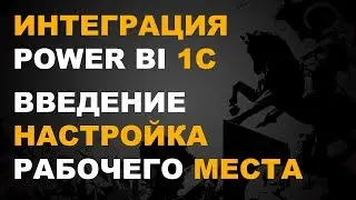 POWER BI И 1С. ВВЕДЕНИЕ. НАСТРОЙКА РАБОЧЕГО МЕСТА