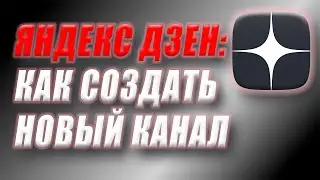 Яндекс Дзен: Как создать новый канал в 2022 году.