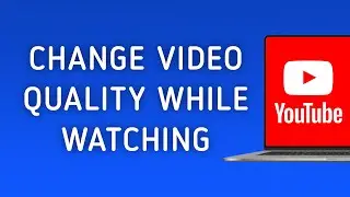 How To Change YouTube Video Quality While Watching On PC