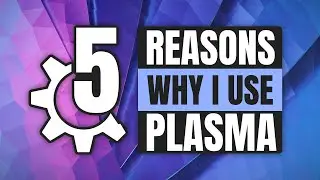 5 Reasons Why KDE Plasma = Best Desktop Environment