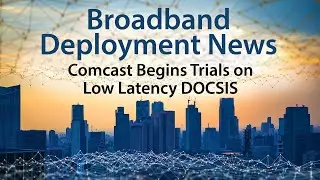 Comcast Begins Trials on Low Latency DOCSIS (LDD)