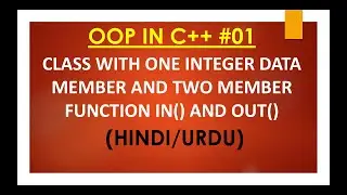 OOP in C++ #01| Class with one integer data member and two member function IN and OUT (Hindi/Urdu) |