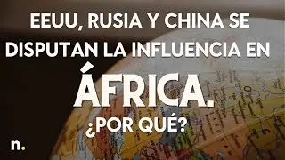 Rusia, EEUU y China se disputan la influencia en África. ¿Qué interés oculto tiene?