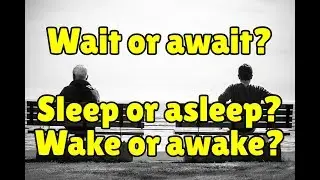 Wait or await? Sleep or asleep? Wake or awake?