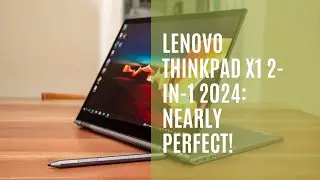 Lenovo ThinkPad X1 2-in-1 2024: Nearly Perfect!