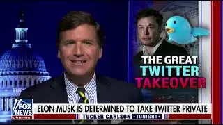 Tucker Carlson Explains How Elon Musk Is Trying To Save Free Speech By Trying To Take Over Twitter