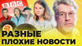 ПРО РАЗНЫЕ ПЛОХИЕ НОВОСТИ - ОТ ГРЕТЫ ТУНБЕРГ И БИ-БИ-СИ ДО НОВОГО ROLLING STONES.