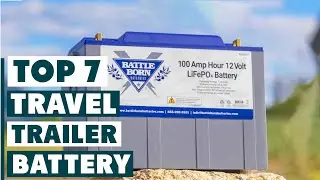 7 Best Travel Trailer Batteries for Reliable Power on the Road