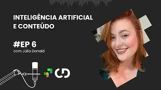 Inteligência Artificial na criação de Conteúdo, com Júlia Donald | CD Cast - Ep. 006