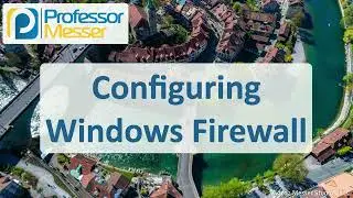 Configuring Windows Firewall - CompTIA A+ 220-1102 - 1.6