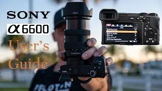 Sony A6600 User's Guide | How To Setup Your New Camera