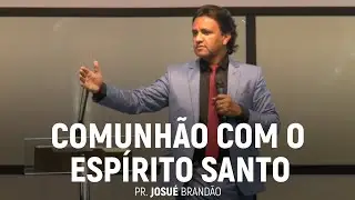 Comunhão Com o Espírito Santo | Pr. Josué Brandão