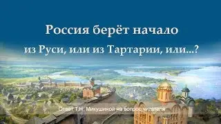 Россия берет начало из Руси? Или из Тартарии? Или...