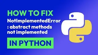 How to fix NotImplementedError: abstract methods not implemented in Python