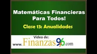 Anualidades, Formulas, Conceptos y Ejemplos - Clase 13 - Matemáticas Financieras
