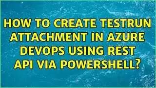 How to create testrun attachment in azure devops using rest api via powershell?