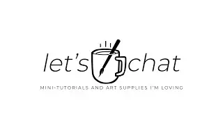 Let's Chat - Mini Tutorials and Art Supplies I'm Loving