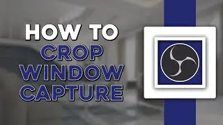 How To Crop Window Capture In OBS (Easiest Way)