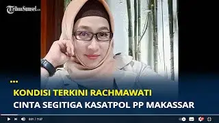 Kondisi Terkini Rachmawati si Janda Cantik Cinta Segitiga Kasatpol PP Makassar