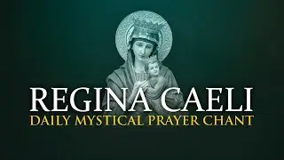 Daily Prayer: Regina Caeli - Chant of the Mystics - Marian Practise - Prayer for Purity - Godseekers