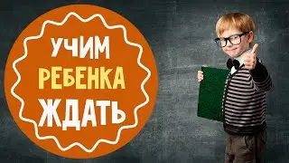 Как научить ребёнка терпению