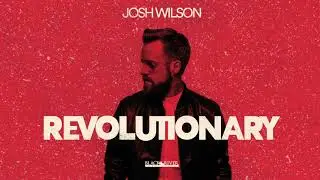 Josh Wilson - Revolutionary (Official Audio)