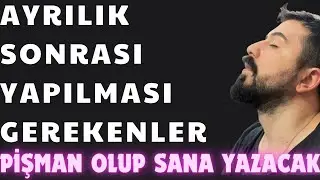 AYRILIK SONRASI YAPILMASI GEREKENLER - AYRILIK SONRASI NASIL PİŞMAN EDİLİR?